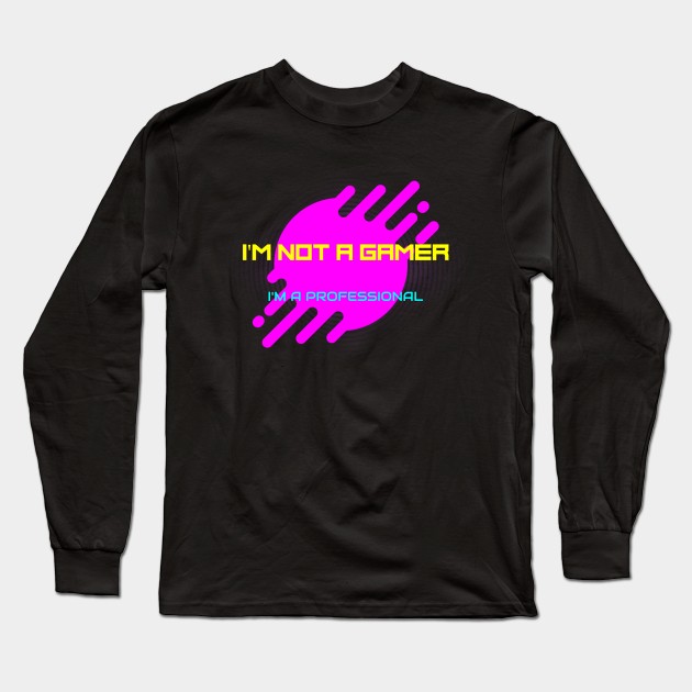 I'm not a gamer; I'm a professional; gamer t-shirt Long Sleeve T-Shirt by JG Gaming Designs
